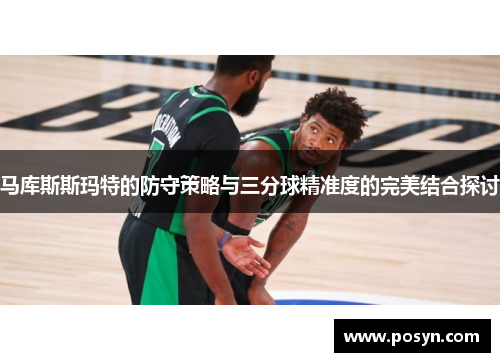 马库斯斯玛特的防守策略与三分球精准度的完美结合探讨