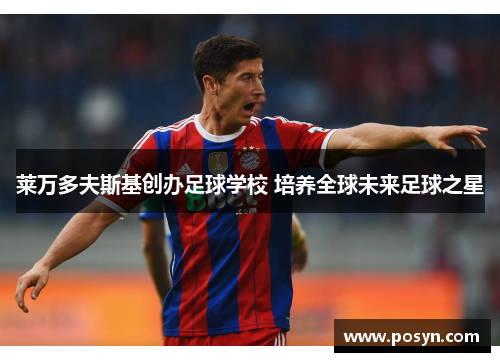 莱万多夫斯基创办足球学校 培养全球未来足球之星