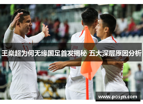王燊超为何无缘国足首发揭秘 五大深层原因分析