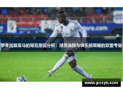 罗本加盟皇马的背后原因分析:球员选择与俱乐部策略的双重考量 罗本加盟皇马的背后原因分析:球员选择与俱乐部策略的双重考量