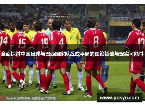 全面探讨中国足球与巴西国家队战成平局的理论基础与现实可能性