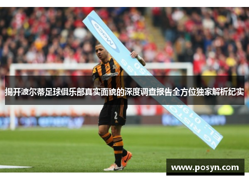 揭开波尔蒂足球俱乐部真实面貌的深度调查报告全方位独家解析纪实
