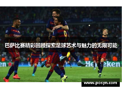 巴萨比赛精彩回顾探索足球艺术与魅力的无限可能 巴萨比赛精彩回顾探索足球艺术与魅力的无限可能