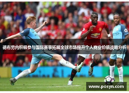 德布劳内积极参与国际赛事拓展全球市场提升个人商业价值战略分析