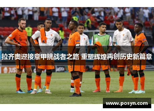 拉齐奥迎接意甲挑战者之路 重塑辉煌再创历史新篇章