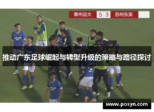推动广东足球崛起与转型升级的策略与路径探讨 推动广东足球崛起与转型升级的策略与路径探讨